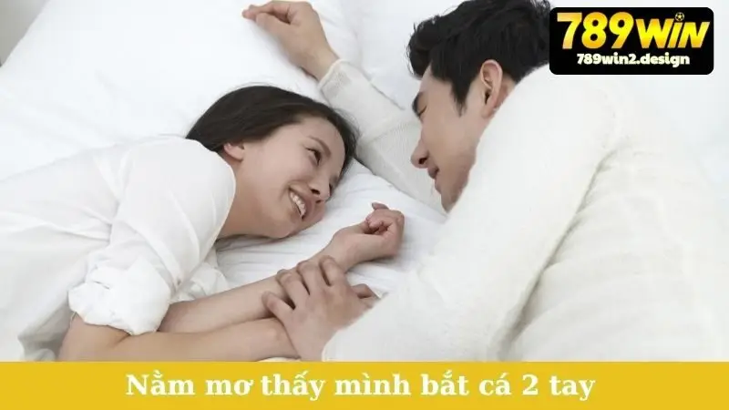 Nằm Mơ Thấy Mình Bắt Cá 2 Tay